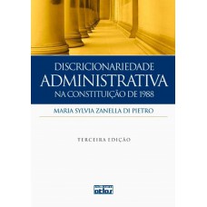 DISCRICIONARIEDADE ADMINISTRATIVA NA CONSTITUIÇÃO DE 1988 - 3ª Edição 2012