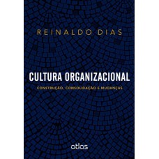 Cultura Organizacional: Construção, Consolidação E Mudanças