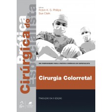 Cirurgia Colorretal - Prática Cirúrgica do Especialista Cirurgia Colorretal - Prática Cirúrgica do Especialista