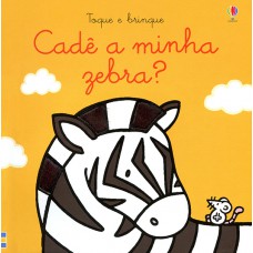 Cadê a minha zebra?: toque e brinque Cadê a minha zebra?: toque e brinque