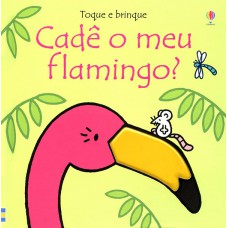 Cadê meu flamingo?: toque e brinque Cadê meu flamingo?: toque e brinque