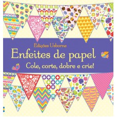 Enfeites de papel : Cole, corte, dobre e crie!