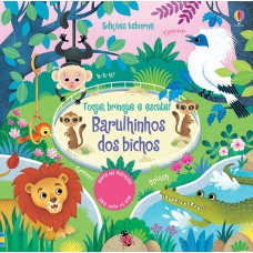 Barulhinhos Dos Bichos: Toque, Brinque E Escute!