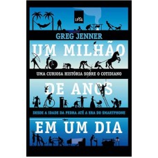 Um milhão de anos em um dia: Da idade da pedra à era do smartphone Um milhão de anos em um dia: Da idade da pedra à era do smartphone