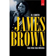 James Brown: Sua vida: Sua música James Brown: Sua vida: Sua música