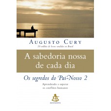 A sabedoria nossa de cada dia: Aprendendo a superar os conflitos humanos (Os segredos do Pai-nosso – Livro 2)