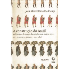 A construção do Brasil na literatura de viagem dos séculos XVI, XVII e XVIII A construção do Brasil na literatura de viagem dos séculos XVI, XVII e XVIII