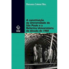 A constituição da Universidade de São Paulo e a Reforma Universitária da década de 1960 A constituição da Universidade de São Paulo e a Reforma Universitária da década de 1960