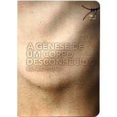 A gênese de um corpo desconhecido A gênese de um corpo desconhecido