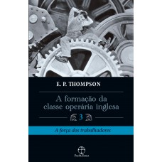 A formação da classe operária inglesa - Vol. 3 A formação da classe operária inglesa - Vol. 3