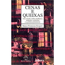 Cenas e queixas: um estudo sobre mulheres, relações violentas e a prática feminista Cenas e queixas: um estudo sobre mulheres, relações violentas e a prática feminista
