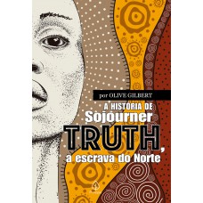 A história de Sojourner Truth, a escrava do Norte A história de Sojourner Truth, a escrava do Norte