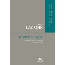 O corpo de carne - As dimensões ética, estética e espiritual do amor O corpo de carne - As dimensões ética, estética e espiritual do amor
