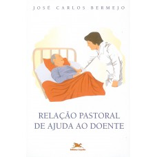 Relação pastoral de ajuda ao doente Relação pastoral de ajuda ao doente