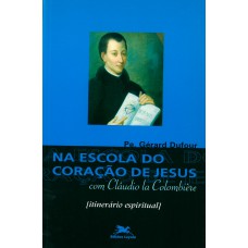 Na escola do coração de Jesus com Cláudio la Colombière Na escola do coração de Jesus com Cláudio la Colombière