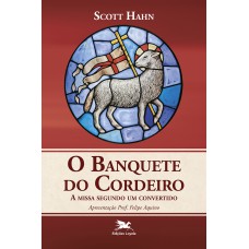 Banquete do Cordeiro (O) - A missa segundo um convertido