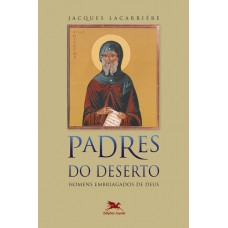 Padres do deserto - Homens embriagados de Deus