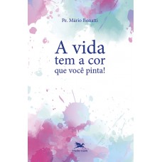 A vida tem a cor que você pinta