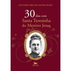 30 dias com Santa Teresinha do Menino Jesus 30 dias com Santa Teresinha do Menino Jesus