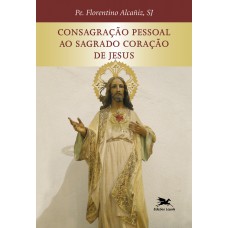 Consagração pessoal ao Sagrado Coração de Jesus Consagração pessoal ao Sagrado Coração de Jesus