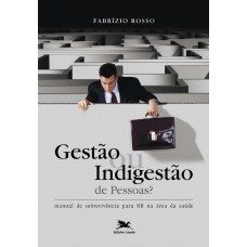 Gestão ou indigestão de pessoas - Manual de sobrevivência para RH na área da saúde Gestão ou indigestão de pessoas - Manual de sobrevivência para RH na área da saúde