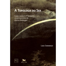 A topologia do ser - Lugar, espaço e linguagem no pensamento de Martin Heidegger