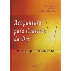Acupuntura para Controle da Dor - Um Enfoque Integrado Acupuntura para Controle da Dor - Um Enfoque Integrado