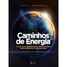 Caminhos de Energia - Atlas dos Meridianos e Pontos para Massoterapia e Acupuntura Caminhos de Energia - Atlas dos Meridianos e Pontos para Massoterapia e Acupuntura