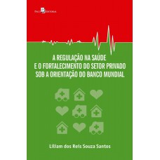 A regulação na saúde e o fortalecimento do setor privado sob a orientação do banco mundial