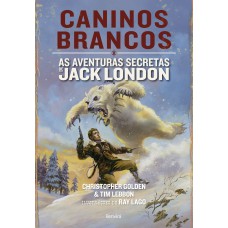 Caninos brancos: As aventuras secretas de Jack London Caninos brancos: As aventuras secretas de Jack London