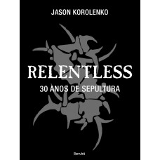 Relentless: 30 anos de Sepultura