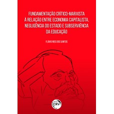 Fundamentação crítico marxista à relação entre economia capitalista, negligência do estado e subserviência da educação Fundamentação crítico marxista à relação entre economia capitalista, negligência do estado e subserviência da educação