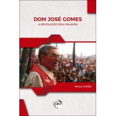 Dom José Gomes a revolução pela palavra Dom José Gomes a revolução pela palavra