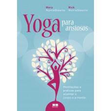 Yoga para ansiosos: Meditações e práticas para acalmar o corpo e a mente Yoga para ansiosos: Meditações e práticas para acalmar o corpo e a mente