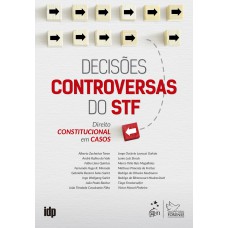 Decisões Controversas do STF - Direito Constitucional em Casos - 1ª Edição 2020