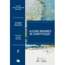 Alguns Andaimes da Constituição - Coleção Constitucionalismo Brasileiro - 2ª Edição 2019
