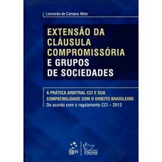 Extensão da Cláusula Compromissória e Grupos de Sociedades - 1ª Edição 2013 Extensão da Cláusula Compromissória e Grupos de Sociedades - 1ª Edição 2013