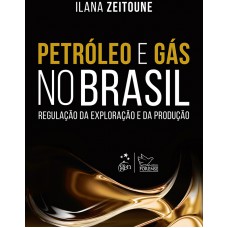 Petróleo e Gás no Brasil - Regulação da Exploração e da Produção - 1ª Edição 2016