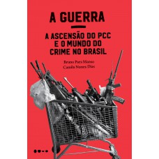 A Guerra: a ascensão do PCC e o mundo do crime no Brasil A Guerra: a ascensão do PCC e o mundo do crime no Brasil