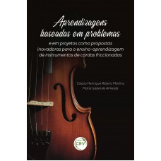 Aprendizagens baseadas em problemas e em projetos como propostas inovadoras para o ensino-aprendizagem de instrumentos de cordas friccionadas Aprendizagens baseadas em problemas e em projetos como propostas inovadoras para o ensino-aprendizagem de instrumentos de cordas friccionadas