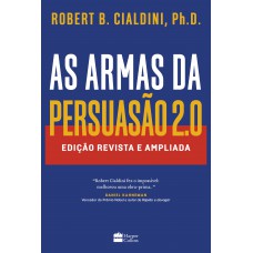As armas da persuasão 2.0 – A nova edição do clássico de Robert B. Cialdini sobre a arte de influenciar pessoas