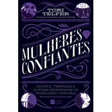 Mulheres confiantes: golpes, trapaças e outras artimanhas da persuasão feminina – Da mesma autora de Lady Killers Mulheres confiantes: golpes, trapaças e outras artimanhas da persuasão feminina – Da mesma autora de Lady Killers