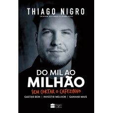 Do mil ao milhão: sem cortar o cafezinho – O best-seller de Thiago Nigro, autor de Do mil ao milhão: sem cortar o cafezinho – O best-seller de Thiago Nigro, autor de