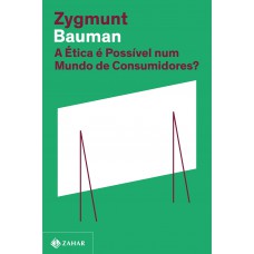 A ética é possível num mundo de consumidores? (Nova edição) A ética é possível num mundo de consumidores? (Nova edição)
