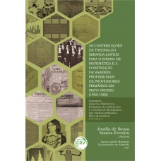 As contribuições de Theobaldo Miranda Santos para o ensino de matemática e a construção de saberes profissionais de professores primários em Mato Grosso (1950-1980) - volume 4 As contribuições de Theobaldo Miranda Santos para o ensino de matemática e a construção de saberes profissionais de professores primários em Mato Grosso (1950-1980) - volume 4
