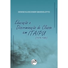 Educação e discriminação de classe em Itaipu (1974-1985) Educação e discriminação de classe em Itaipu (1974-1985)
