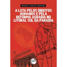 A luta pelos direitos humanos e pela reforma agrária no Litoral Sul da Paraíba A luta pelos direitos humanos e pela reforma agrária no Litoral Sul da Paraíba