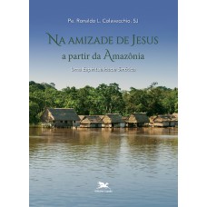Na amizade de Jesus a partir da Amazônia Na amizade de Jesus a partir da Amazônia