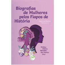 Biografias de mulheres pelos fiapos de história coleção fiapos de história volume 1