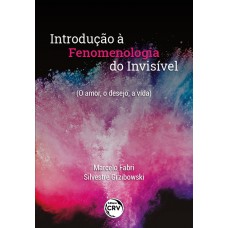 Introdução à fenomenologia do invisível (o amor, o desejo, a vida)